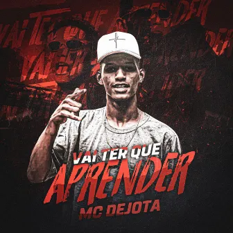 Vai Ter Que Aprender by Mc Dejota