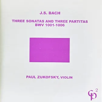 J.S. Bach: Three Sonatas and Three Partitas by Paul Zukofsky