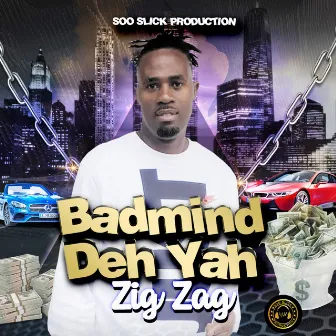 Badmind Deh Yah by ZIG ZAG