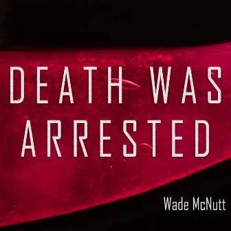 Death Was Arrested by Wade McNutt