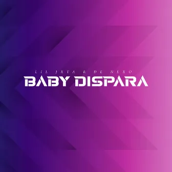 Baby Dispara by Lil Jxta