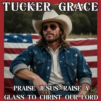 Praise Jesus: Raise a Glass to Christ Our Lord by Tucker Grace