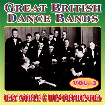 Greats British Dance Bands - Vol. 3 - Ray Noble & His Orchestra by Ray Noble & His Orchestra