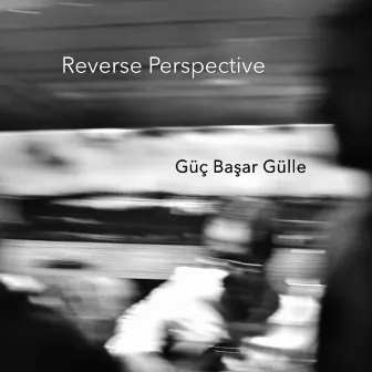 Reverse Perspective by Güç Başar Gülle