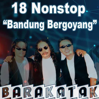 18 Non-Stop Bandung Bergoyang by Barakatak