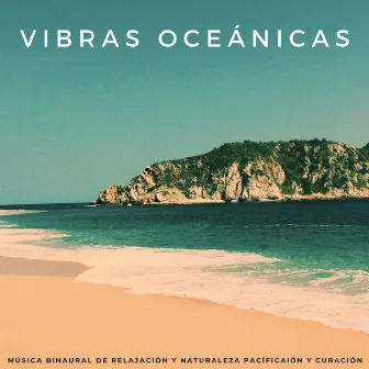 Vibras Oceánicas: Música Binaural De Relajación Y Naturaleza Pacífica by Océano de relax