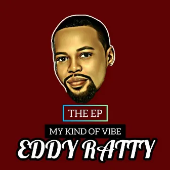 MY KIND OF VIBE by Eddy Ratty