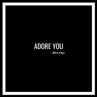 Adore You by Drea Rose