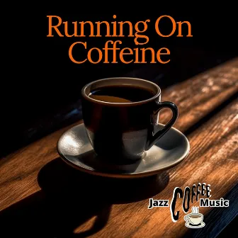 Running On Coffeine by Jazz Coffee Music