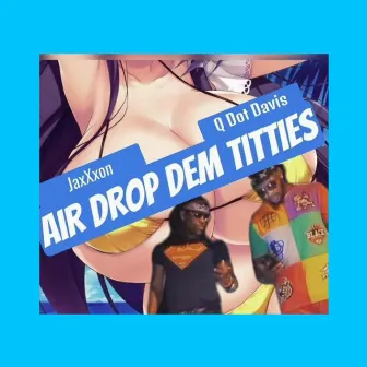 Air Drop Dem Titties by Q Dot Davis