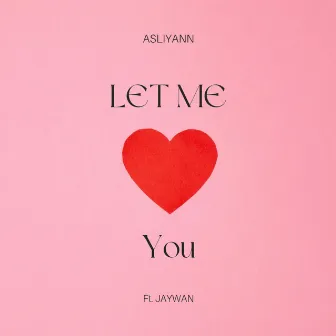 Let Me Love You by AsliYann