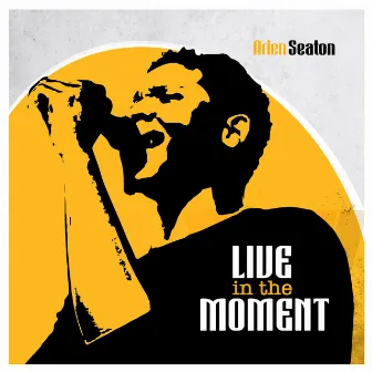 Live in the Moment by Arlen Seaton