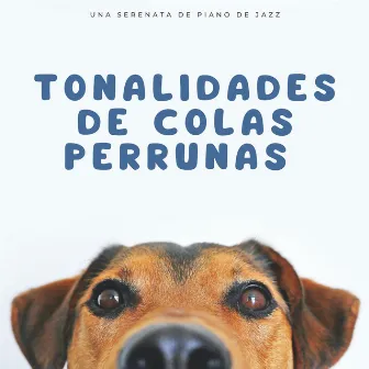 Tonalidades De Colas Perrunas: Una Serenata De Piano De Jazz by Listas de reproducción de jazz para perros