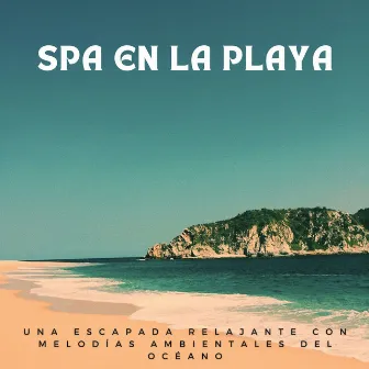 Spa En La Playa: Una Escapada Relajante Con Melodías Ambientales Del Océano by Resplandor de las olas del océano