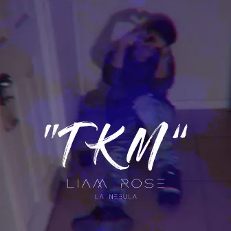 Tkm by Liam Rose