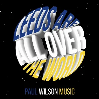 Leeds Are All Over The World by Paul Wilson