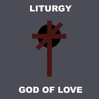 God of Love by Liturgy