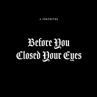 Before You Closed Your Eyes by J.Crackstar