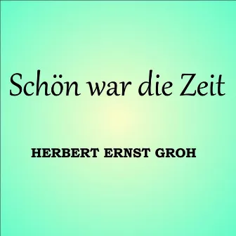 Schön war die Zeit by Herbert Ernst Groh