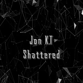 Shattered by Jon K.T