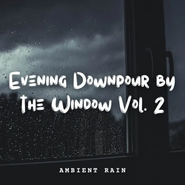 Ambient Rain: Evening Downpour by the Window Vol. 2