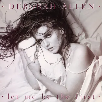 Let Me Be The First (Expanded Edition) by Deborah Allen