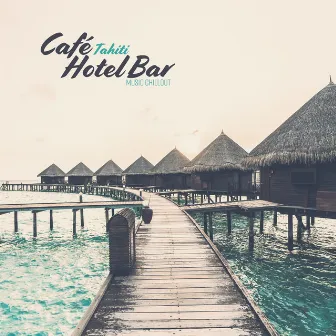 Café Tahiti Hotel Bar Music Chillout by Chill Out 2019 & Bossa Nova 2019