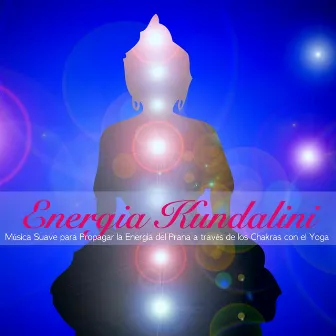 Energia Kundalini – Música Suave para Propagar la Energía del Prana a través de los Chakras con el Yoga by Los Chakras