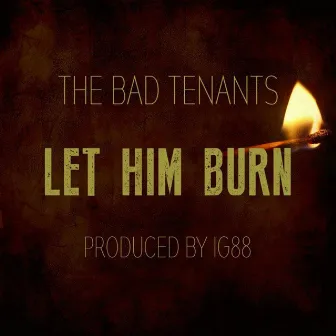 Let Him Burn by The Bad Tenants