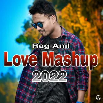 Rag Anil Love Mashup 2022 by Rag Anil Baruah