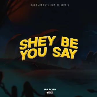 Shey Be You Say by Ma Boro