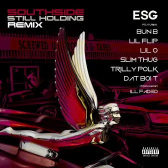 Southside Still Holding (Remix) [feat. Bun B, Lil Flip, Lil O, Slim Thug, Trilly Polk & Dat Boi T] by E.S.G.