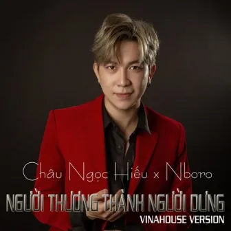 Người Thương Thành Người Dưng (Remix) by Châu Ngọc Hiếu