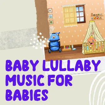 Baby Lullaby Music For Babies by Babies Lullabies