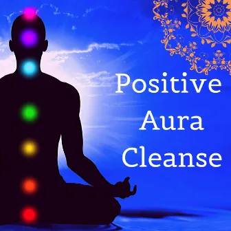 Positive Aura Cleanse: Relaxing Chakra Balancing Meditation Music by Chakra Meditation Balancing