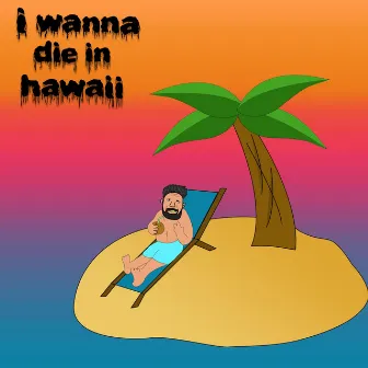 I Wanna Die in Hawaii by Farinas