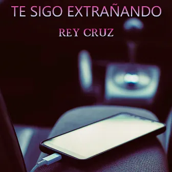 Te Sigo Extrañando by Rey Cruz