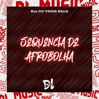 Sequência de Afrobolha by R10 DO TREM BALA