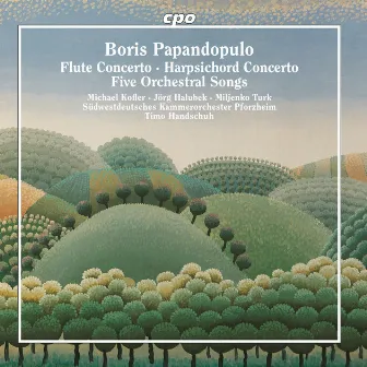 Papandopulo: Piccolo Concerto, Harpsichord Concerto & 5 Orchestral Songs by Boris Papandopulo