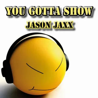 You Gotta Show by Jason Jaxx