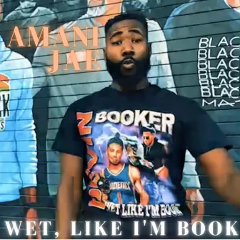 Wet, LIke I'm Book by Amani Jae