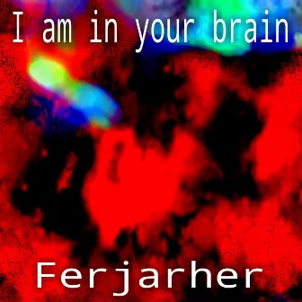 I am in your brain by Ferjarher