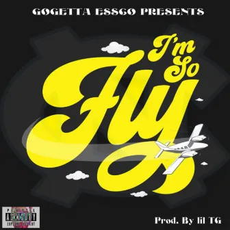 I'm So Fly by GoGetta Essco