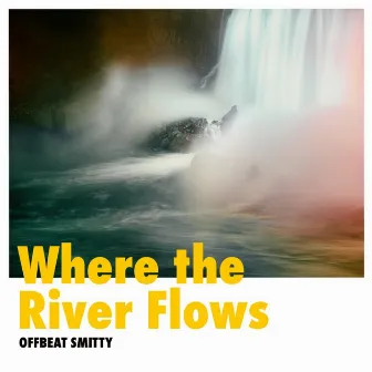 Where the River Flows by Offbeat Smitty