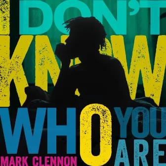 I Dont Know Who You Are by Mark Clennon