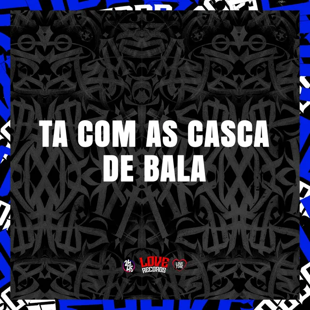 Ta Com as Casca de Bala