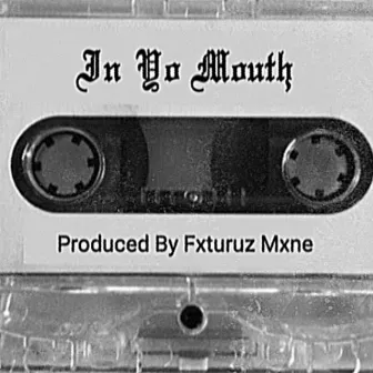 In Yo Mouth by Fxturuz Mxne