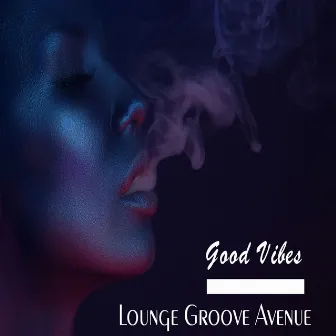 Good Vibes by Lounge Groove Avenue