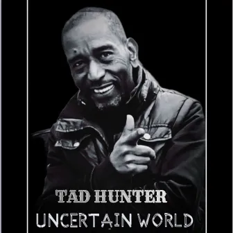 UNCERTAIN WORLD by Tad Hunter