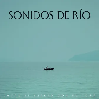 Sonidos De Río: Lavar El Estrés Con El Yoga by Listas de reproducción de música de yoga para clases de yoga